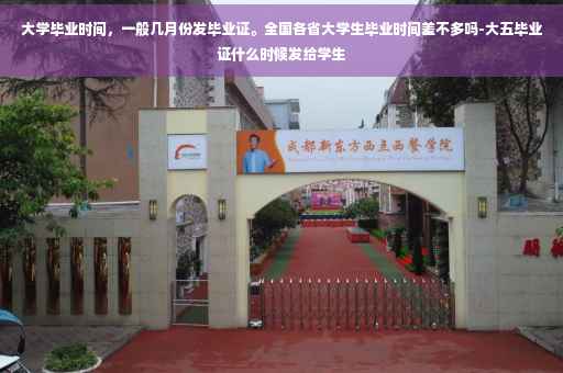 大学毕业时间，一般几月份发毕业证。全国各省大学生毕业时间差不多吗-大五毕业证什么时候发给学生