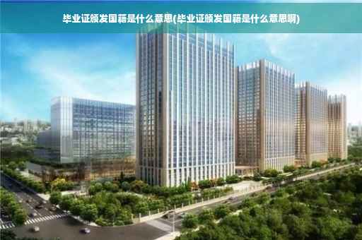 毕业证颁发国籍是什么意思(毕业证颁发国籍是什么意思啊)