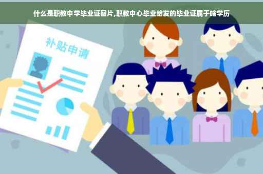 什么是职教中学毕业证图片,职教中心毕业给发的毕业证属于啥学历