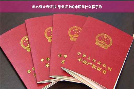 怎么查大专证书-毕业证上的水印是什么样子的