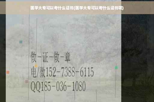 医学大专可以考什么证书(医学大专可以考什么证书呢)