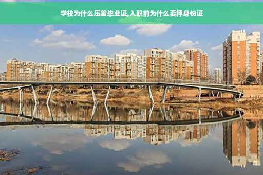 学校为什么压着毕业证,入职前为什么要押身份证