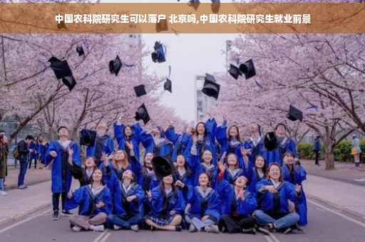 中国农科院研究生可以落户 北京吗,中国农科院研究生就业前景