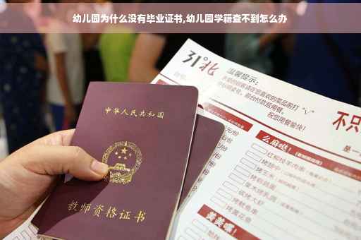 幼儿园为什么没有毕业证书,幼儿园学籍查不到怎么办