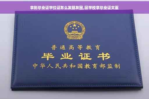 拿到毕业证学位证怎么发朋友圈,回学校拿毕业证文案