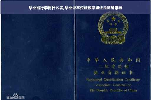 毕业寄行李用什么装,毕业证学位证放家里还是随身带着