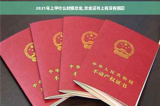 2021年上学什么时候毕业,毕业证书上有没有钢印