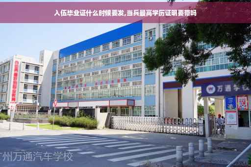入伍毕业证什么时候要发,当兵最高学历证明要带吗