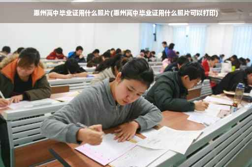 惠州高中毕业证用什么照片(惠州高中毕业证用什么照片可以打印)