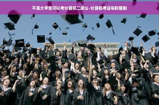 不是大学生可以考计算机二级么-计算机考证年龄限制