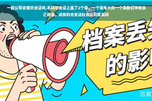 一般公司会查毕业证吗,本科毕业证上盖了2个章。一个是电大的一个是我们学校自己的章。这样的毕业证社会认可度高吗