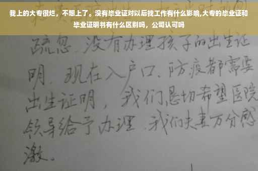 我上的大专很烂，不想上了。没有毕业证对以后找工作有什么影响,大专的毕业证和毕业证明书有什么区别吗，公司认可吗