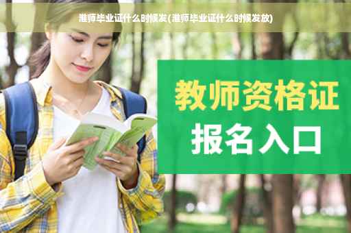 淮师毕业证什么时候发(淮师毕业证什么时候发放)