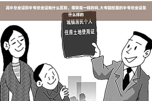 高中毕业证和中专毕业证有什么区别，等级是一样的吗,大专院校里的中专毕业证是什么样的