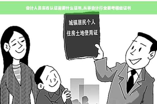 会计人员实名认证需要什么证书,从事会计行业要考哪些证书