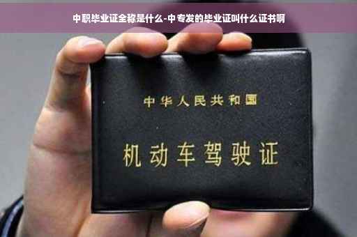 中职毕业证全称是什么-中专发的毕业证叫什么证书啊