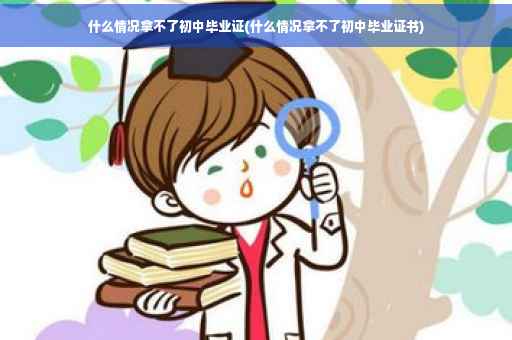 什么情况拿不了初中毕业证(什么情况拿不了初中毕业证书)