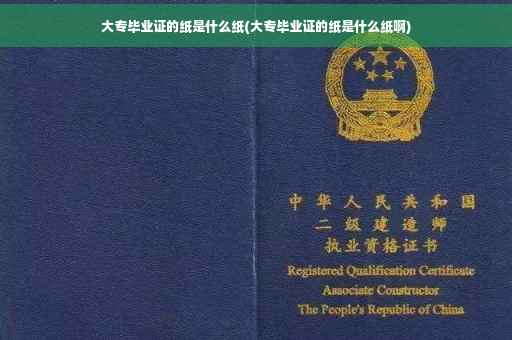 大专毕业证的纸是什么纸(大专毕业证的纸是什么纸啊)