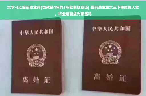 大学可以提前毕业吗(也就是4年的3年就拿毕业证),提前毕业生大三下被推优入党，毕业前能成为预备吗