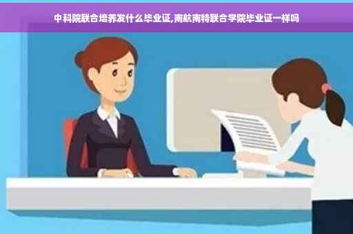 中科院联合培养发什么毕业证,南航南特联合学院毕业证一样吗