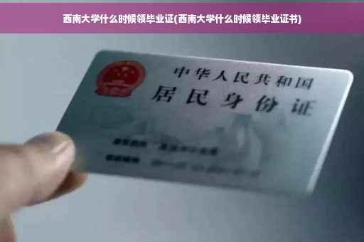 西南大学什么时候领毕业证(西南大学什么时候领毕业证书) 西南大学什么时候领毕业证(西南大学什么时候领毕业证书)