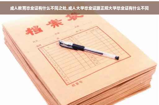 成人教育毕业证有什么不同之处,成人大学毕业证跟正规大学毕业证有什么不同