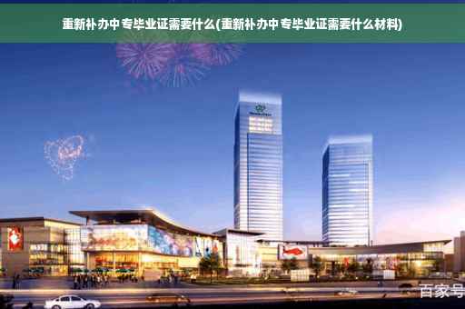重新补办中专毕业证需要什么(重新补办中专毕业证需要什么材料)