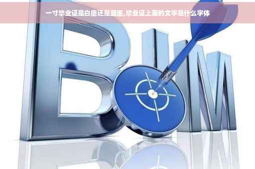 一寸毕业证是白底还是蓝底,毕业证上面的文字是什么字体