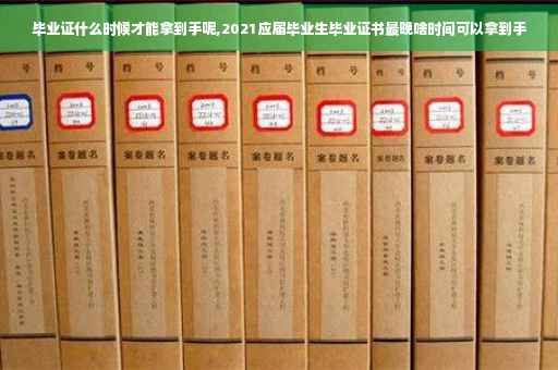 毕业证什么时候才能拿到手呢,2021应届毕业生毕业证书最晚啥时间可以拿到手