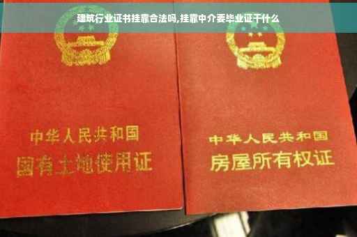 建筑行业证书挂靠合法吗,挂靠中介要毕业证干什么