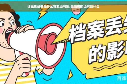 计算机证书是什么技能证书啊,生物技能证书是什么
