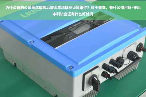 为什么有的公司面试应聘后需要本科毕业证复印件？会不会查，有什么作用吗-考出本科毕业证有什么好处吗