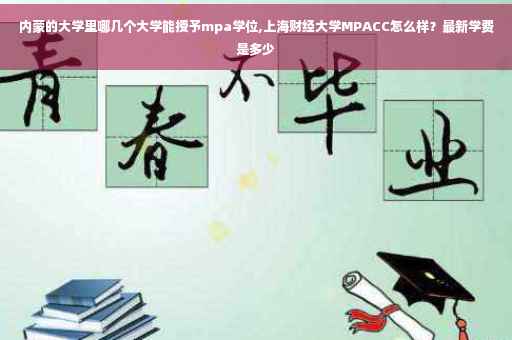 内蒙的大学里哪几个大学能授予mpa学位,上海财经大学MPACC怎么样？最新学费是多少