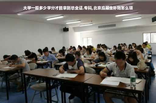 大学一般多少学分才能拿到毕业证.专科,北京应届生补贴怎么领