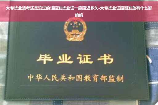 大专毕业清考还是没过的话延发毕业证一般延迟多久-大专毕业证延期发放有什么影响吗