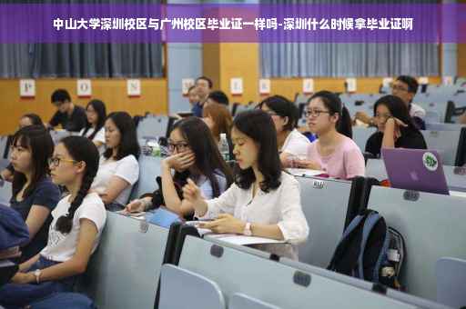 中山大学深圳校区与广州校区毕业证一样吗-深圳什么时候拿毕业证啊