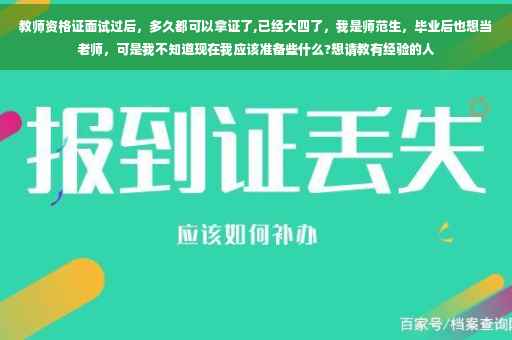 教师资格证面试过后，多久都可以拿证了,已经大四了，我是师范生，毕业后也想当老师，可是我不知道现在我应该准备些什么?想请教有经验的人