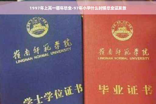 1997年上高一哪年毕业-97年小学什么时候毕业证发放