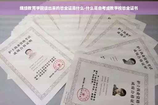 继续教育学院读出来的毕业证是什么-什么是自考成教学校毕业证书