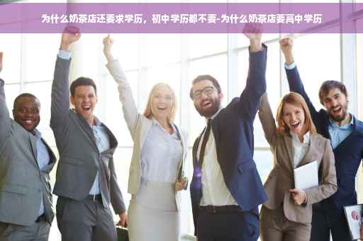为什么奶茶店还要求学历，初中学历都不要-为什么奶茶店要高中学历