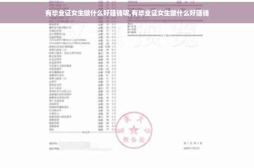 有毕业证女生做什么好赚钱呢,有毕业证女生做什么好赚钱
