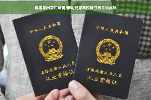 成考考出来的证有用吗,成考学位证书含金量高吗