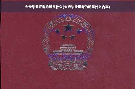大专毕业证考的都是什么(大专毕业证考的都是什么内容)