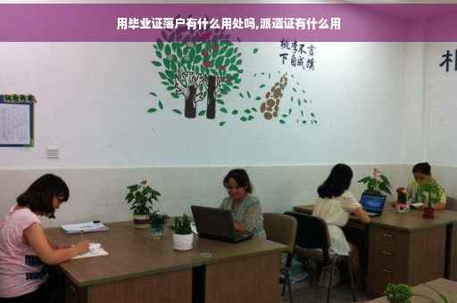 用毕业证落户有什么用处吗,派遣证有什么用