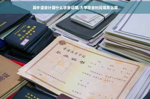 高中读会计算什么毕业证呢,大学毕业时间是怎么算