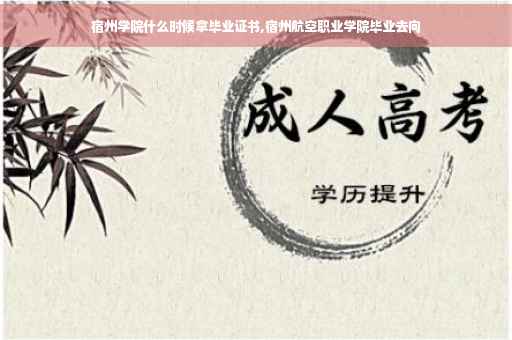 宿州学院什么时候拿毕业证书,宿州航空职业学院毕业去向