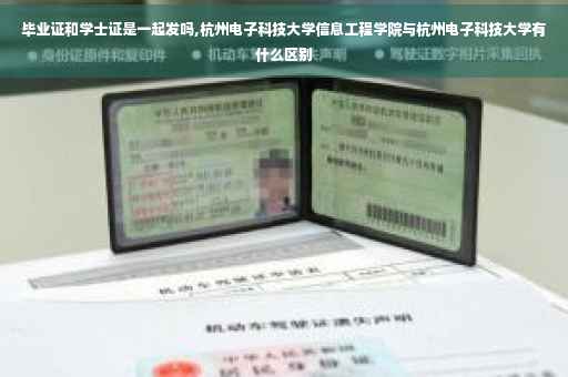毕业证和学士证是一起发吗,杭州电子科技大学信息工程学院与杭州电子科技大学有什么区别