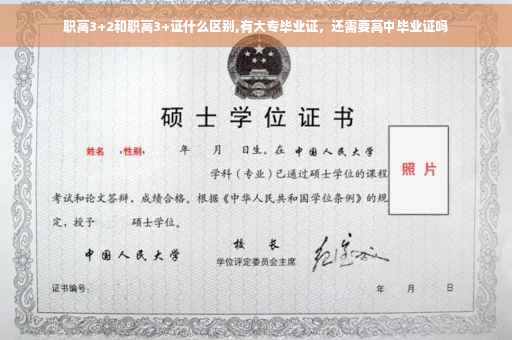 职高3+2和职高3+证什么区别,有大专毕业证，还需要高中毕业证吗