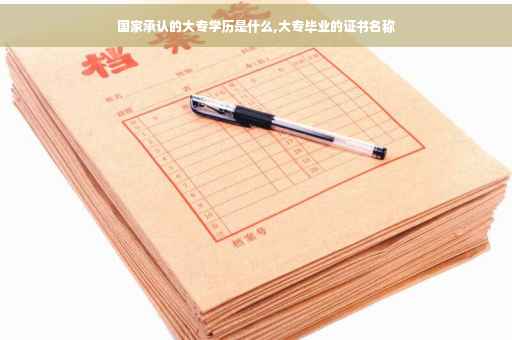 国家承认的大专学历是什么,大专毕业的证书名称