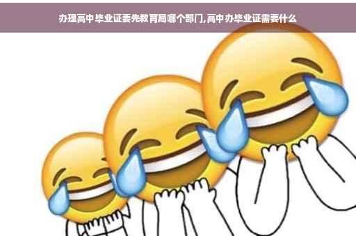 办理高中毕业证要先教育局哪个部门,高中办毕业证需要什么
